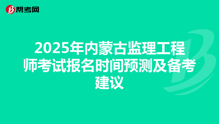 2025年内蒙古监理工程师考试报名时间预测及备考建议