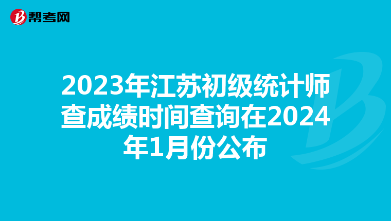 2023年江苏初级统计师查成绩时间查询在2024年1月份公布