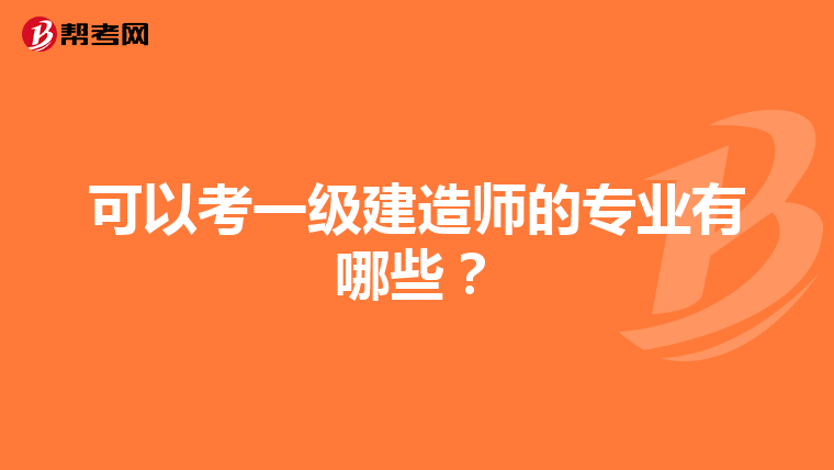 可以考一级建造师的专业有哪些？