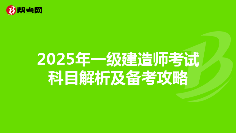 2025年一级建造师考试科目解析及备考攻略