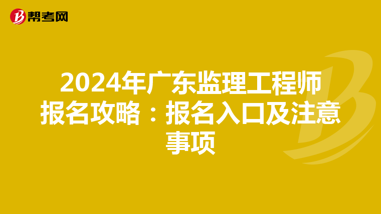 2024年广东监理工程师报名攻略：报名入口及注意事项