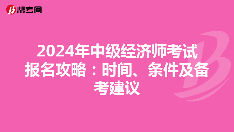 2024年中级经济师考试报名攻略：时间、条件及备考建议