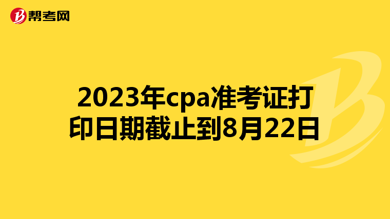 2023年cpa准考证打印日期截止到8月22日