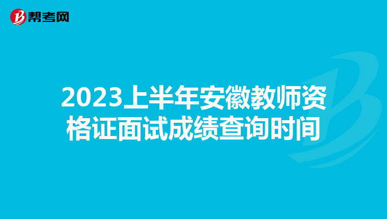 2023上半年安徽教师资格证面试成绩查询时间