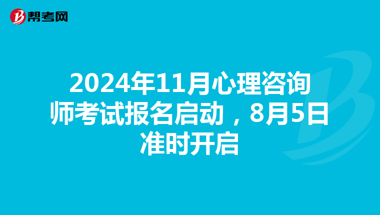 2024年11月心理咨询师考试报名启动，8月5日准时开启