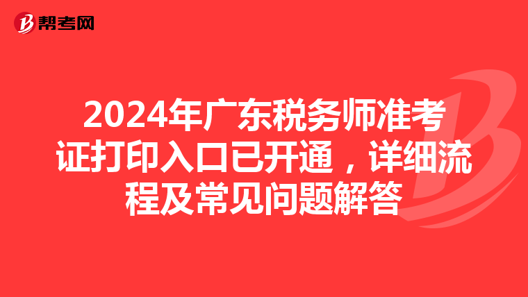2024年广东税务师准考证打印入口已开通，详细流程及常见问题解答