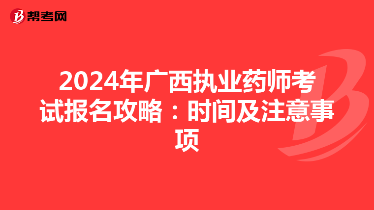 2024年廣西執業藥師考試報名攻略：時間及注意事項