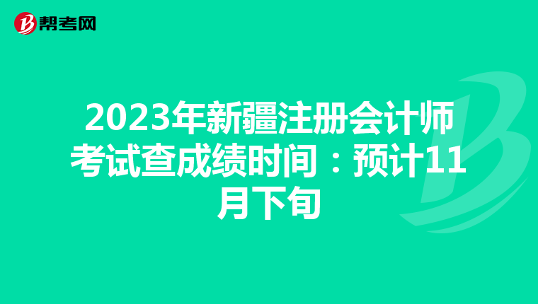 2023年新疆注冊會計師考試查成績時間:預計11月下旬
