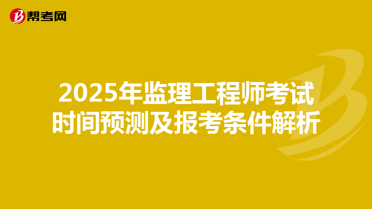 2025年监理工程师考试时间预测及报考条件解析