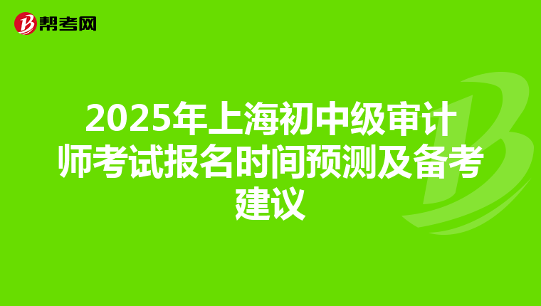 2025年上海初中级审计师考试报名时间预测及备考建议