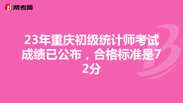 23年重慶初級(jí)統(tǒng)計(jì)師考試成績(jī)已公布，合格標(biāo)準(zhǔn)是72分