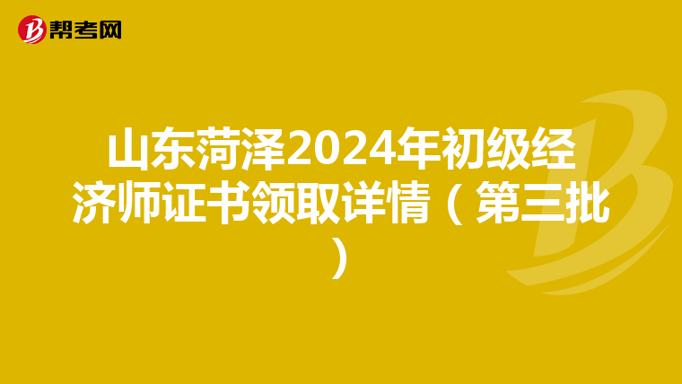 山东菏泽2024年初级经济师证书领取详情（第三批）