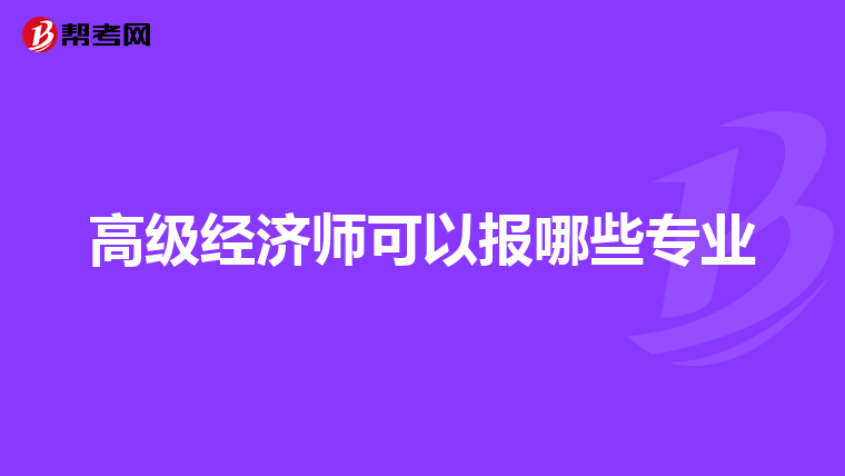 高级经济师可以报哪些专业