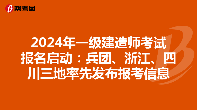 2024年一级建造师考试报名启动：兵团、浙江、四川三地率先发布报考信息