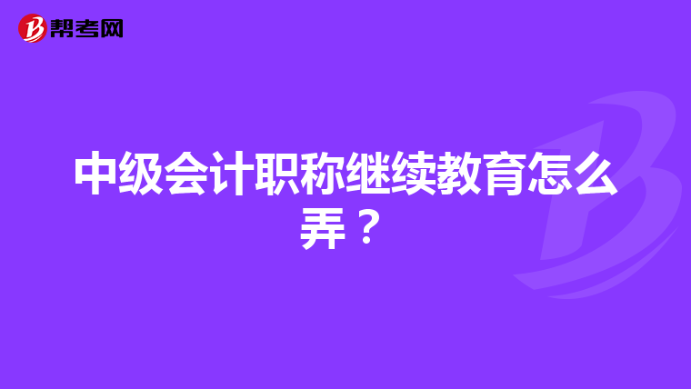 中级会计职称继续教育怎么弄?