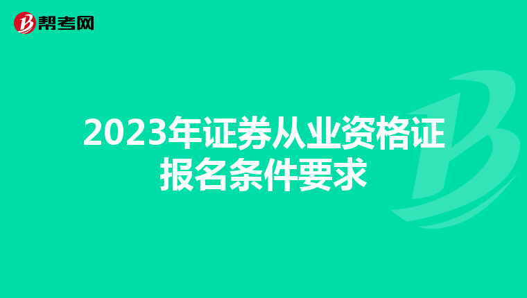 2023年证券从业资格证报名条件要求