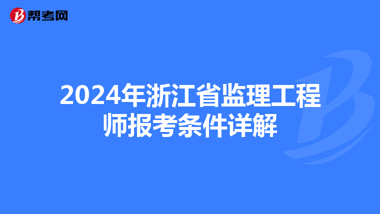 2024年浙江省监理工程师报考条件详解