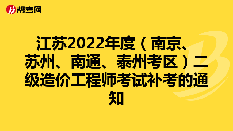 江苏2022年度(南京、苏州、南通、泰州考区)二级造价工程师考试补考的通知