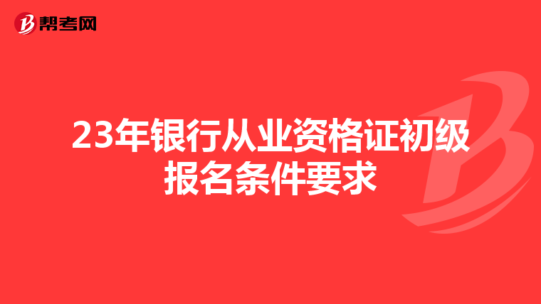 23年银行从业资格证初级报名条件要求