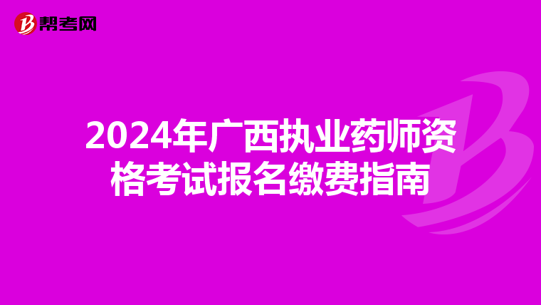 2024年广西执业药师资格考试报名缴费指南