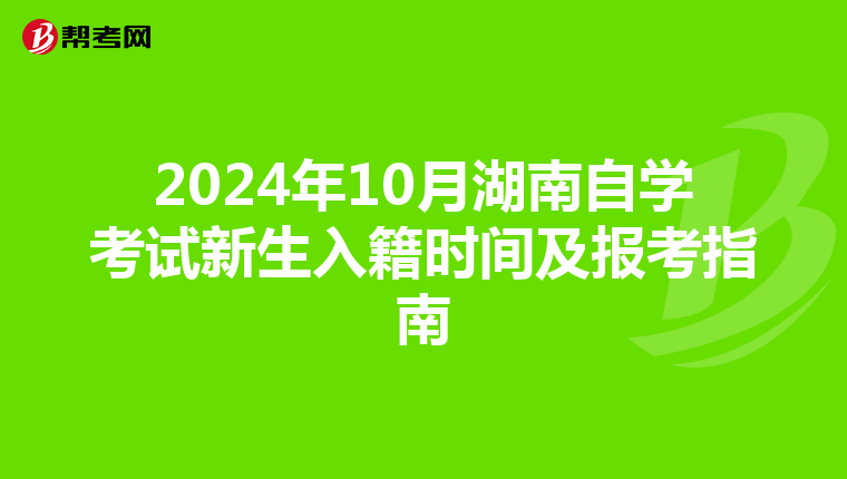 2024年10月湖南自學考試新生入籍時間及報考指南