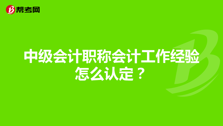 中级会计职称会计工作经验怎么认定？