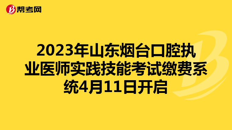 2023年山东烟台口腔执业医师实践技能考试缴费系统4月11日开启