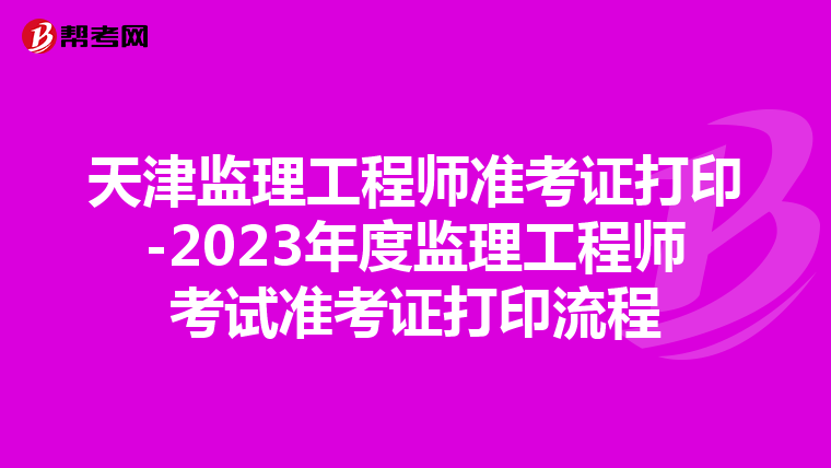 天津監理工程師準考證打印-2023年度監理工程師考試準考證打印流程