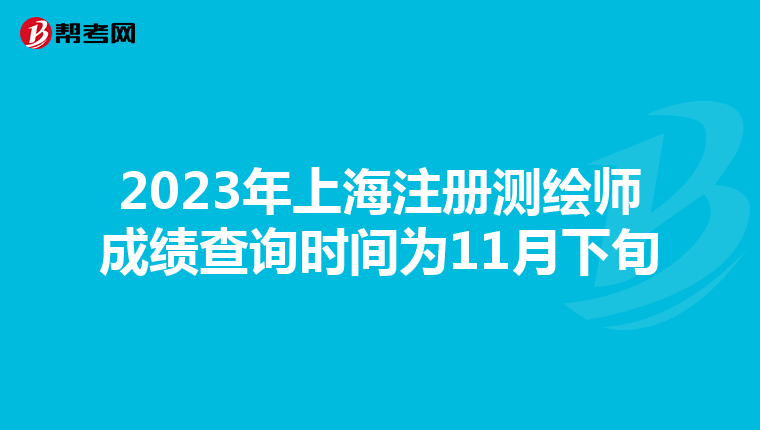 2023年上海注册测绘师成绩查询时间为11月下旬