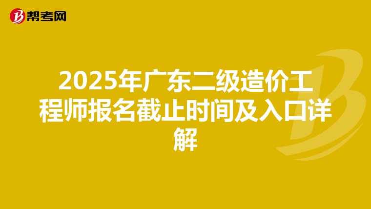 2025年廣東二級(jí)造價(jià)工程師報(bào)名截止時(shí)間及入口詳解