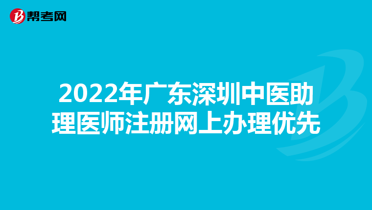 2022年广东深圳中医助理医师注册网上办理优先