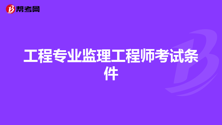 工程专业监理工程师考试条件
