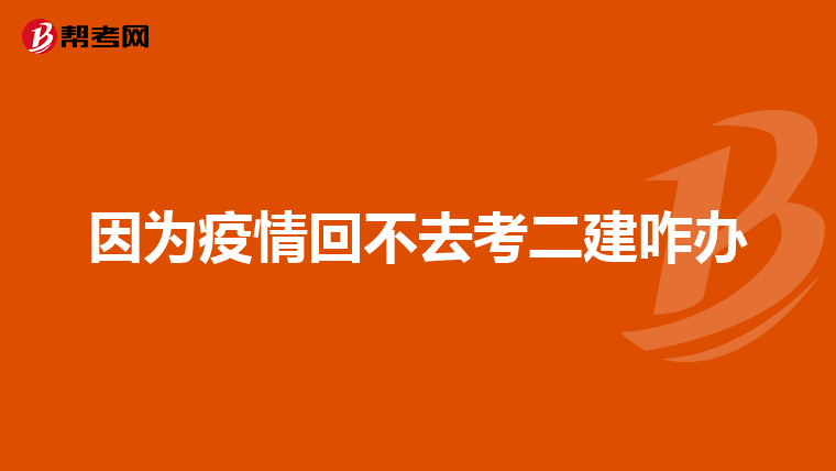 因为疫情回不去考二建咋办