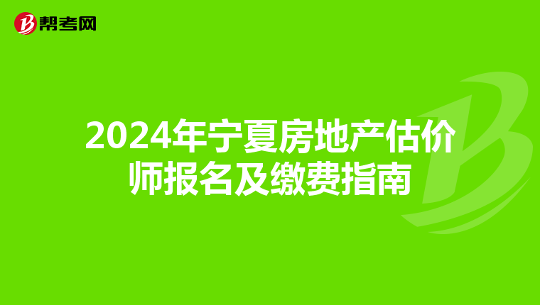 2024年宁夏房地产估价师报名及缴费指南