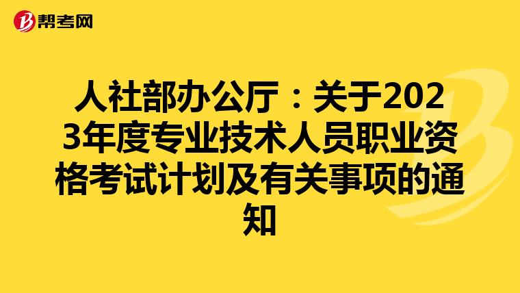 人社部辦公廳：關(guān)于2023年度專業(yè)技術(shù)人員職業(yè)資格考試計劃及有關(guān)事項的通知