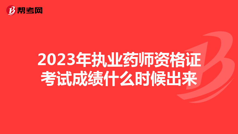 2023年执业药师资格证考试成绩什么时候出来