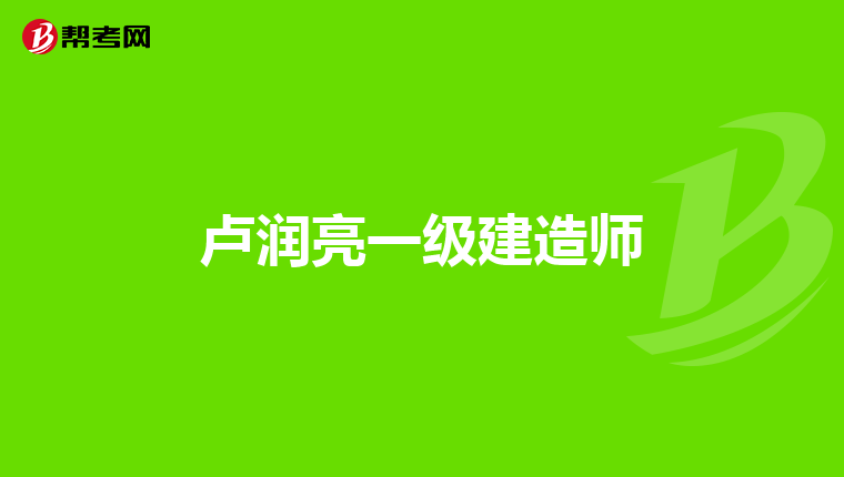 卢润亮一级建造师