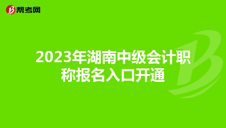 2023年湖南中級(jí)會(huì)計(jì)職稱報(bào)名入口開(kāi)通