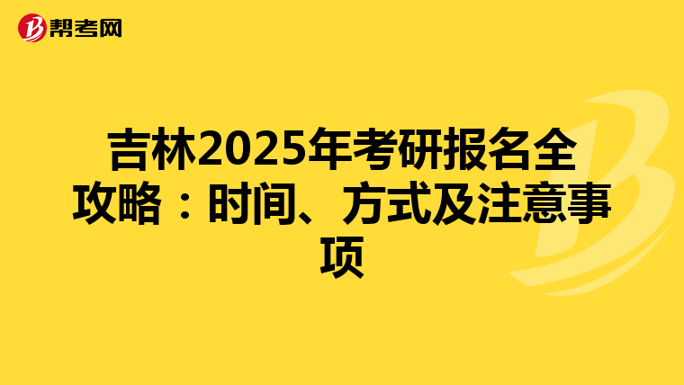 吉林2025年考研报名全攻略：时间、方式及注意事项