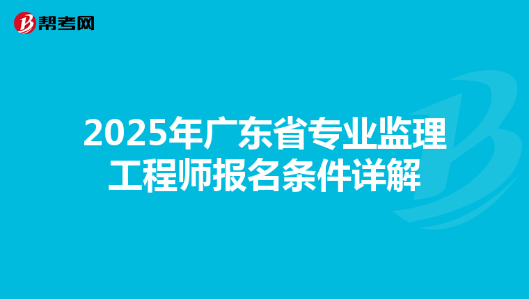 2025年广东省专业监理工程师报名条件详解