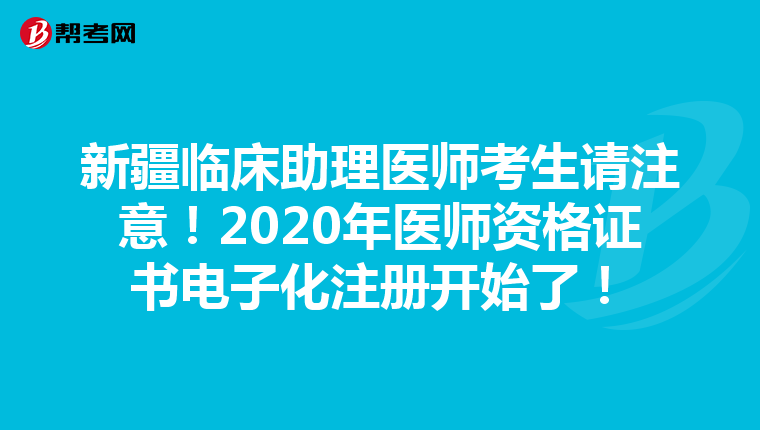 新疆临床助理医师考生请注意！2020年医师资格证书电子化注册开始了！