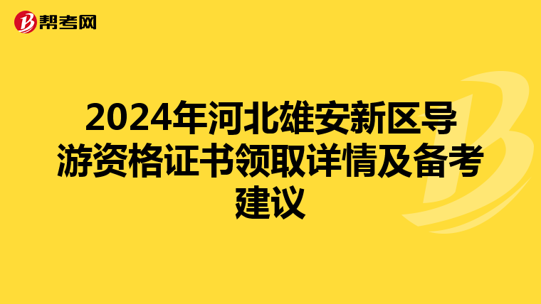 2024年河北雄安新区导游资格证书领取详情及备考建议