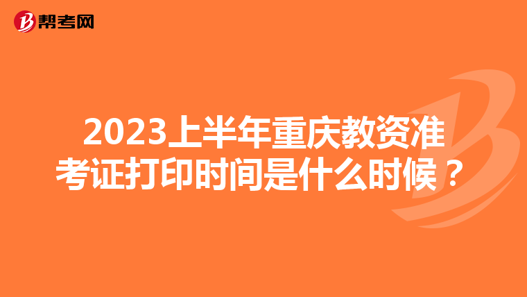 2023上半年重庆教资准考证打印时间是什么时候？