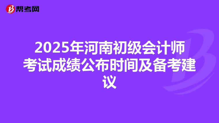 2025年河南初级会计师考试成绩公布时间及备考建议