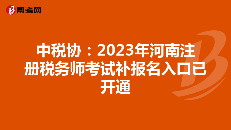 中稅協(xié):2023年河南注冊稅務(wù)師考試補報名入口已開通