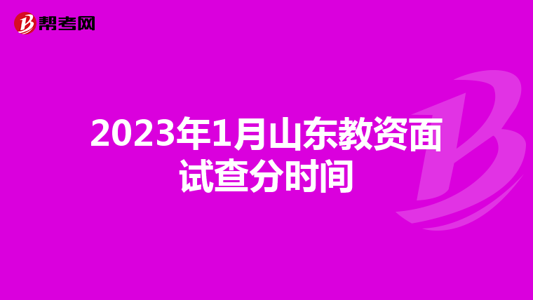 2023年1月山东教资面试查分时间