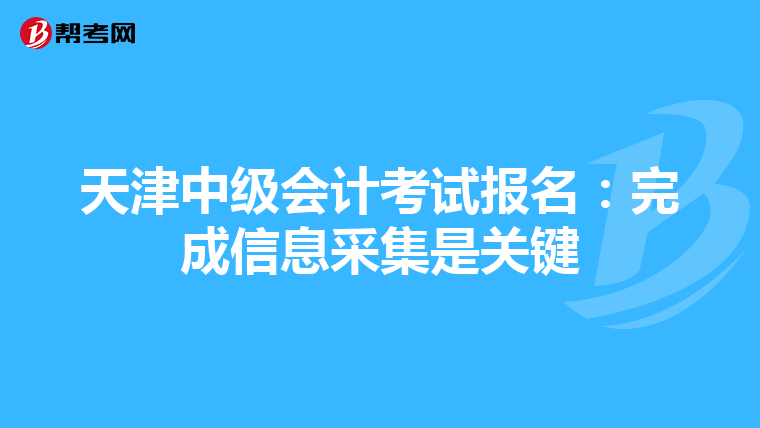 天津中级会计考试报名：完成信息采集是关键