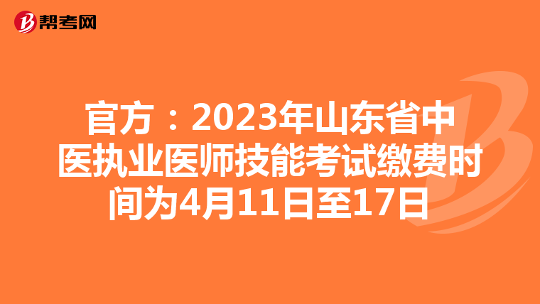 官方：2023年山东省中医执业医师技能考试缴费时间为4月11日至17日