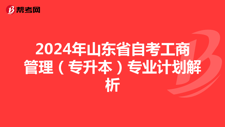 2024年山东省自考工商管理（专升本）专业计划解析
