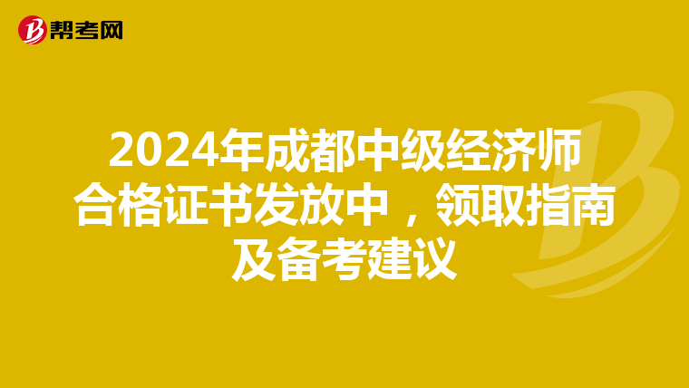 2024年成都中级经济师合格证书发放中，领取指南及备考建议